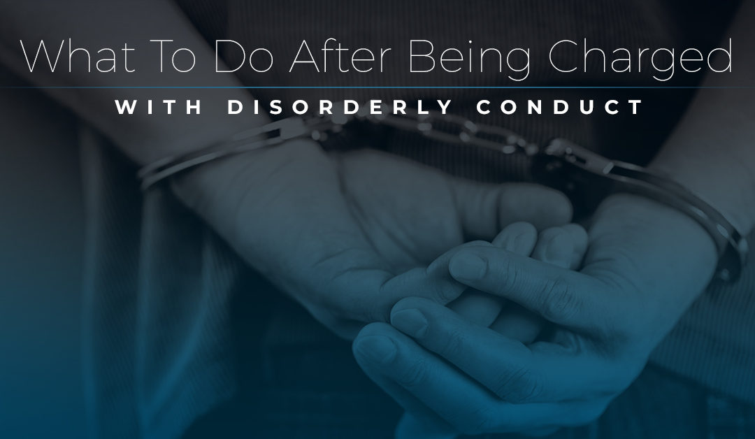 What To Do After Being Charged With Disorderly Conduct
